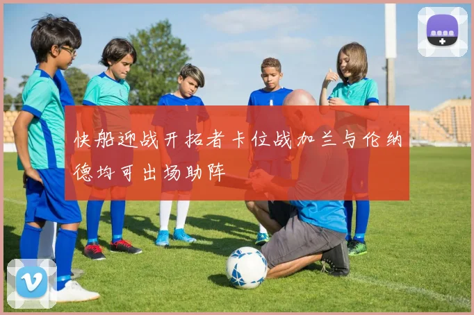 快船迎战开拓者卡位战加兰与伦纳德均可出场助阵