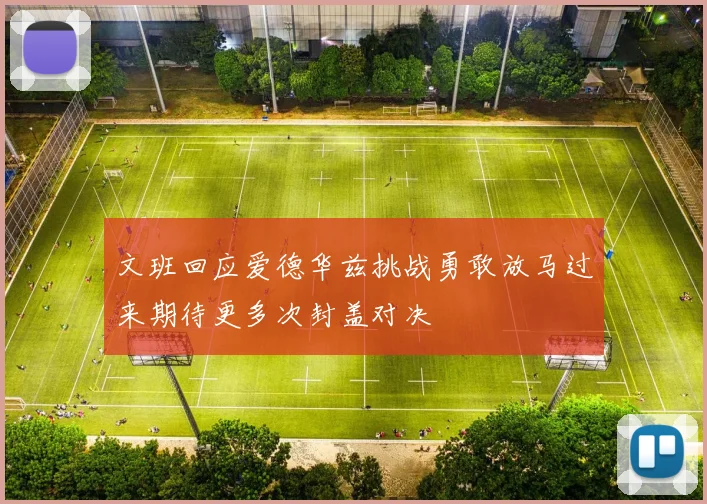文班回应爱德华兹挑战勇敢放马过来期待更多次封盖对决